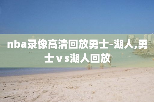 nba录像高清回放勇士-湖人,勇士ⅴs湖人回放
