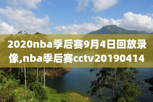 2020nba季后赛9月4日回放录像,nba季后赛cctv20190414