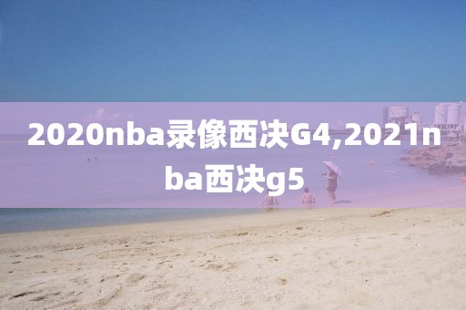 2020nba录像西决G4,2021nba西决g5