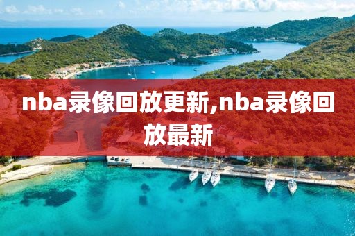 nba录像回放更新,nba录像回放最新