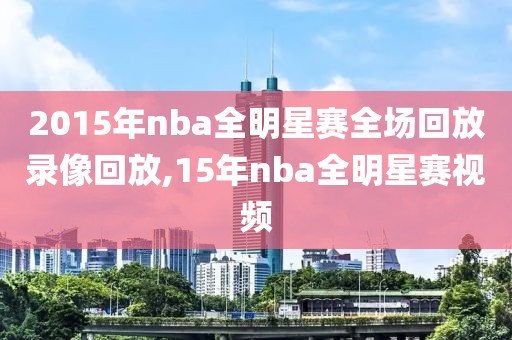 2015年nba全明星赛全场回放录像回放,15年nba全明星赛视频