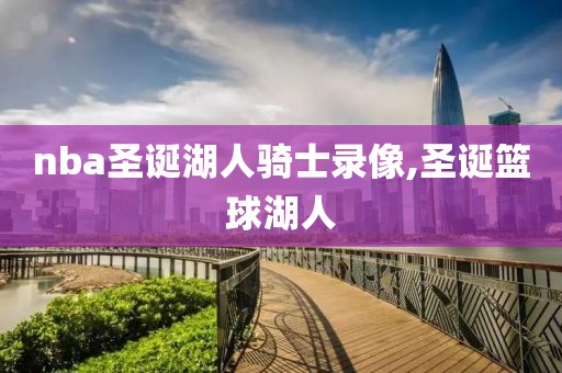 nba圣诞湖人骑士录像,圣诞篮球湖人