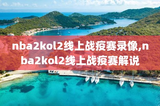 nba2kol2线上战疫赛录像,nba2kol2线上战疫赛解说