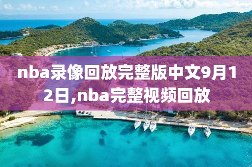 nba录像回放完整版中文9月12日,nba完整视频回放