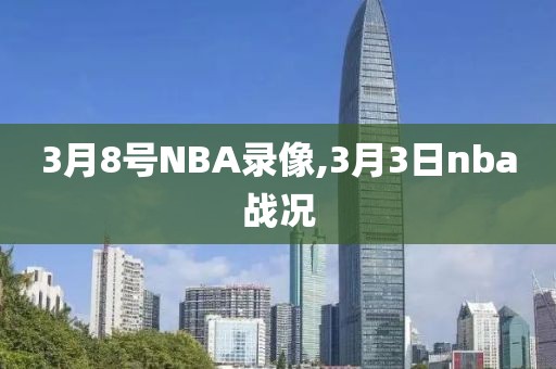 3月8号NBA录像,3月3日nba战况