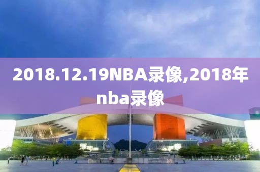 2018.12.19NBA录像,2018年nba录像