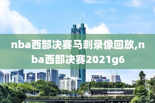 nba西部决赛马刺录像回放,nba西部决赛2021g6