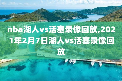 nba湖人vs活塞录像回放,2021年2月7日湖人vs活塞录像回放