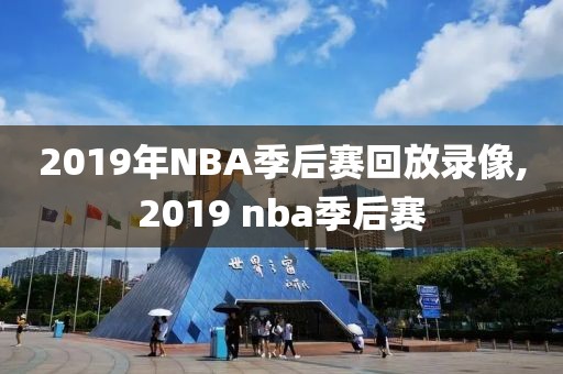 2019年NBA季后赛回放录像,2019 nba季后赛