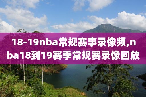 18-19nba常规赛事录像频,nba18到19赛季常规赛录像回放