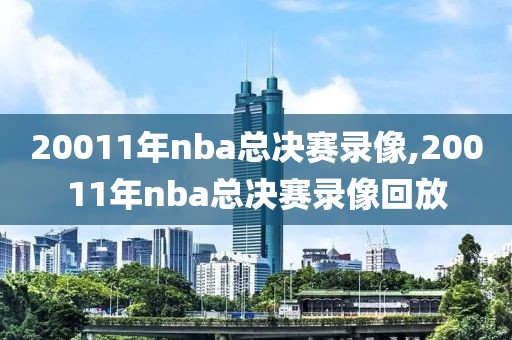20011年nba总决赛录像,20011年nba总决赛录像回放