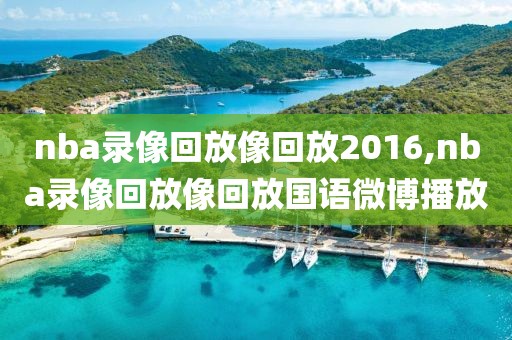 nba录像回放像回放2016,nba录像回放像回放国语微博播放