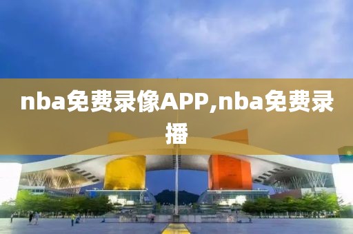 nba免费录像APP,nba免费录播