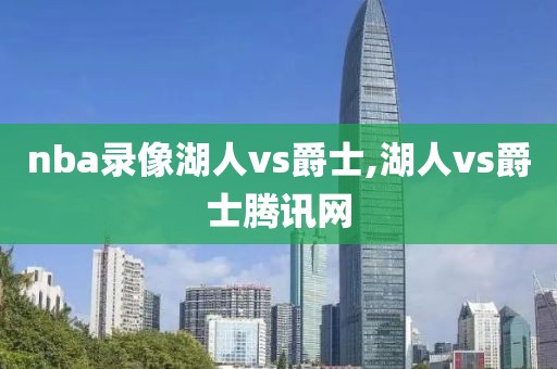 nba录像湖人vs爵士,湖人vs爵士腾讯网