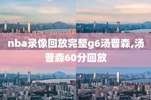 nba录像回放完整g6汤普森,汤普森60分回放