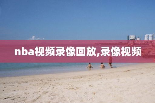 nba视频录像回放,录像视频