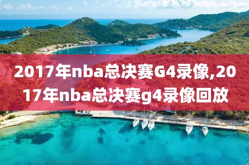 2017年nba总决赛G4录像,2017年nba总决赛g4录像回放