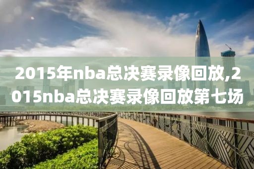 2015年nba总决赛录像回放,2015nba总决赛录像回放第七场