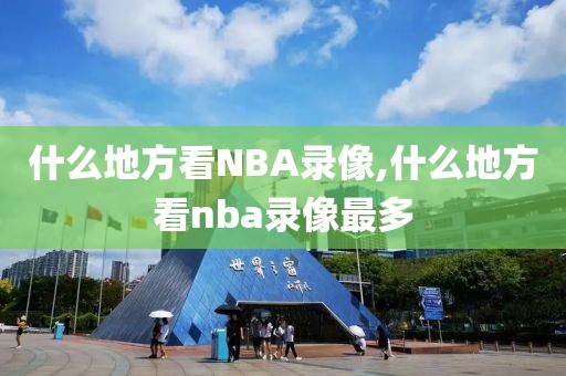 什么地方看NBA录像,什么地方看nba录像最多