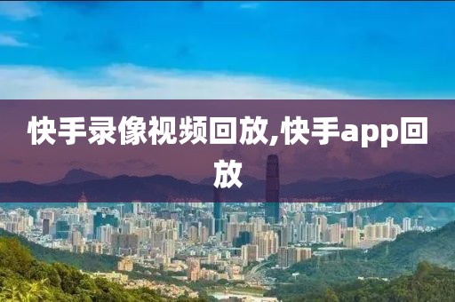 快手录像视频回放,快手app回放