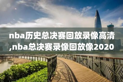 nba历史总决赛回放录像高清,nba总决赛录像回放像2020
