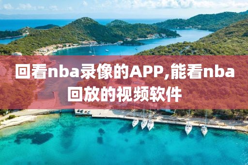 回看nba录像的APP,能看nba回放的视频软件