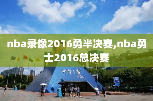 nba录像2016勇半决赛,nba勇士2016总决赛
