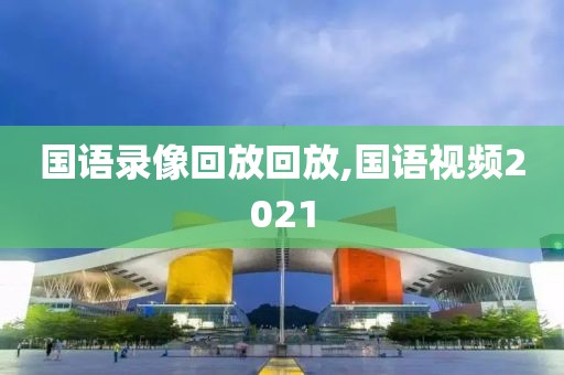国语录像回放回放,国语视频2021