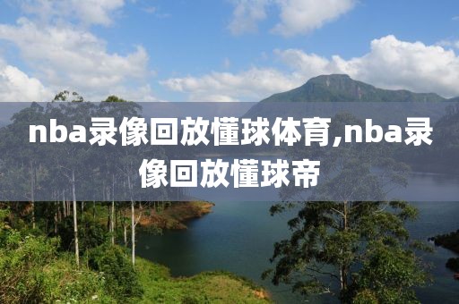 nba录像回放懂球体育,nba录像回放懂球帝