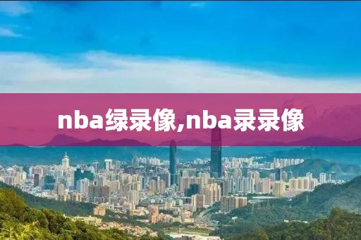nba绿录像,nba录录像