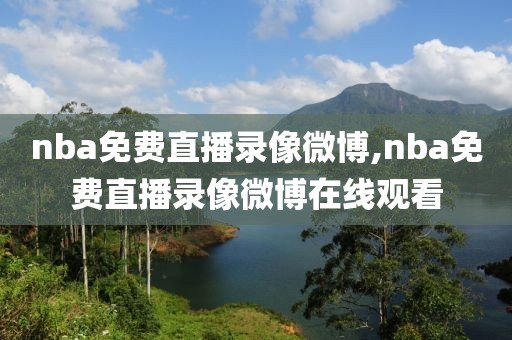 nba免费直播录像微博,nba免费直播录像微博在线观看