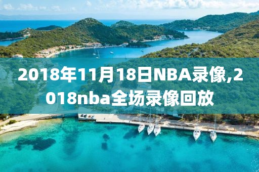 2018年11月18日NBA录像,2018nba全场录像回放