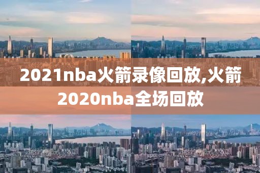 2021nba火箭录像回放,火箭2020nba全场回放