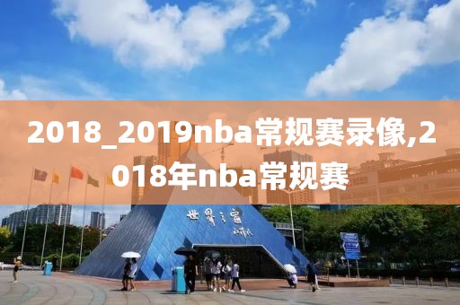2018_2019nba常规赛录像,2018年nba常规赛