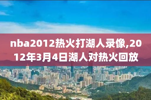 nba2012热火打湖人录像,2012年3月4日湖人对热火回放