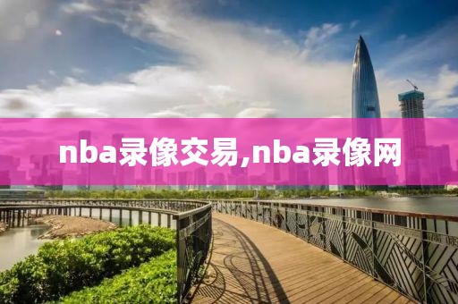 nba录像交易,nba录像网