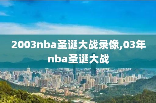 2003nba圣诞大战录像,03年nba圣诞大战
