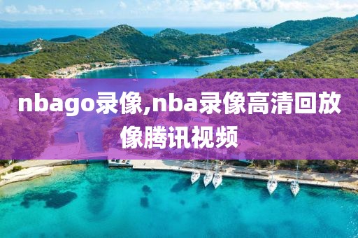 nbago录像,nba录像高清回放像腾讯视频
