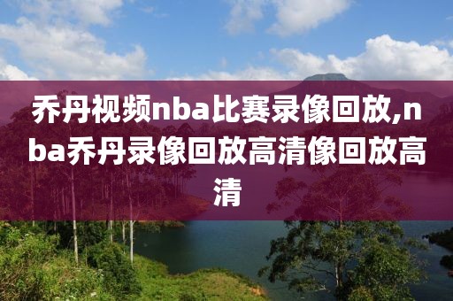 乔丹视频nba比赛录像回放,nba乔丹录像回放高清像回放高清