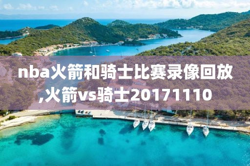 nba火箭和骑士比赛录像回放,火箭vs骑士20171110