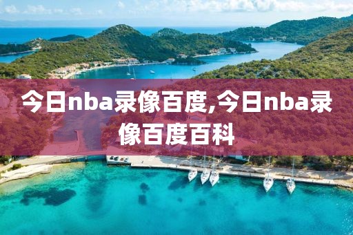 今日nba录像百度,今日nba录像百度百科