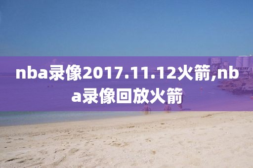 nba录像2017.11.12火箭,nba录像回放火箭