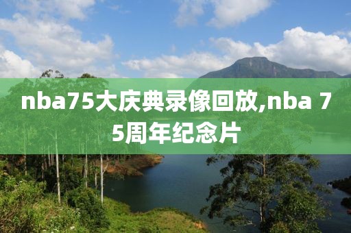 nba75大庆典录像回放,nba 75周年纪念片