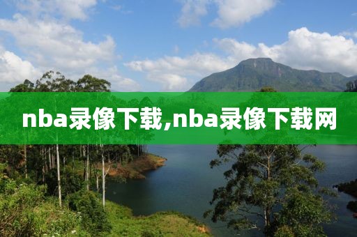 nba录像下载,nba录像下载网