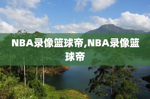 NBA录像篮球帝,NBA录像篮球帝