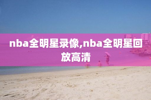 nba全明星录像,nba全明星回放高清