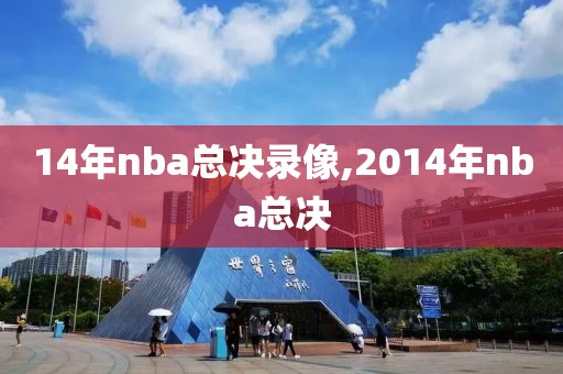 14年nba总决录像,2014年nba总决