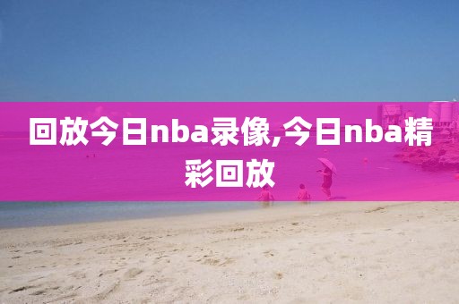 回放今日nba录像,今日nba精彩回放