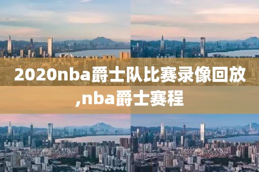 2020nba爵士队比赛录像回放,nba爵士赛程