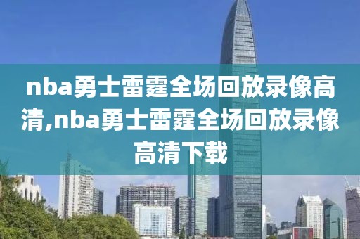 nba勇士雷霆全场回放录像高清,nba勇士雷霆全场回放录像高清下载